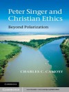 Peter Singer and Christian Ethics - Charles C. Camosy