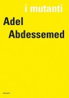 I Mutanti: Adel Abdessemed - Eric De Chassey, Adel Abdessemed