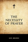 The Necessity of Prayer - E.M. Bounds