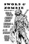 Sword and Zombie: Volume 1 - Eric S. Brown, William Meikle, Rebecca L. Brown, G.W. Thomas, David Bain, Coy Powers