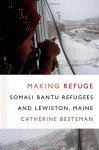 Making Refuge: Somali Bantu Refugees and Lewiston, Maine (Global Insecurities) - Catherine Besteman