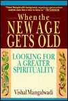 When The New Age Gets Old: Looking For a Greater Spirituality - Vishal Mangalwadi