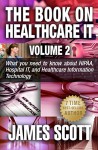 The Book on Healthcare IT Volume 2: What you need to know about HIPAA, Hospital IT, and Healthcare Information Technology - James Scott