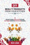 DIY Beauty Products & Aromatherapy and Essential Oils: (DIY Beauty Recipes, DIY Shampoo, DIY Shaving Cream, Body Lotion Recipes, DIY Toothpaste, DIY Detox Foot Soak, Aromatherapy and Essential Oils) - W.S LISA