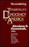Reconsidering Tocqueville's Democracy in America - A.S. Eisenstadt, Tocqueville's De Reconsidering