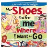 My Shoes Take Me Where I Want to Go: A Journey Through the Imagination - Marianne R. Richmond