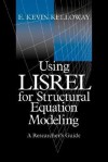 Using Lisrel for Structural Equation Modeling: A Researcher's Guide - E. Kevin Kelloway