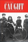 Caught: Montreal's Modern Girls and the Law, 1869-1945 - Tamara Myers