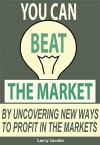 You Can Beat the Market: By uncovering new ways to profit in the markets (Traders World Online Expo Books Book 6) - Larry Jacobs, Larry Gaines, Andrew Pancholi, Gail Mercer, Carley Garner, Kurt Capra, Thomas Barmann, Tim Bost, Rob Mitchell, Steve Wheeler