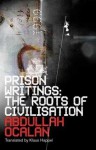 Prison Writings: The Roots of Civilisation - Abdullah Öcalan, Klaus Happel