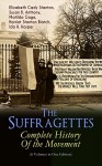 The Suffragettes – Complete History Of the Movement (6 Volumes in One Edition): The Battle for the Equal Rights: 1848-1922 (Including Letters, Newspaper ... Speeches, Court Transcripts & Decisions) - Elizabeth Cady Stanton, Susan B. Anthony, Matilda Gage, Harriot Stanton Blatch, Ida H. Harper