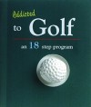 Addicted to Golf: An Eighteen-Step Program - Ariel Books