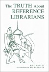 The Truth About Reference Librarians - Will Manley, Richard Lee