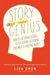 Story Genius: How to Use Brain Science to Go Beyond Outlining and Write a Riveting Novel (Before You Waste Three Years Writing 327 Pages That Go Nowhere) - Lisa Cron