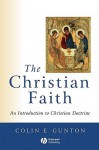 The Christian Faith: An Introduction to Christian Doctrine - Colin E. Gunton