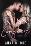Kiss To Conquer - Anna B. Doe