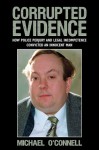 Corrupted Evidence: How Police Perjury and Legal Incompetence Convicted an Innocent Man - Michael O'Connell