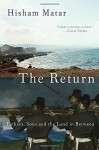 The Return: Fathers, Sons and the Land in Between - Hisham Matar