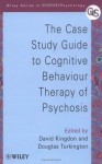 The Case Study Guide to Cognitive Behaviour Therapy of Psychosis (Wiley Series in Clinical Psychology) - David Kingdon, Douglas Turkington