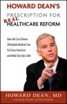 Howard Dean's Prescription for Real Healthcare Reform: How We Can Achieve Affordable Medical Care for Every American and Make Our Jobs Safer - Howard Dean, Igor Volsky, Faiz Shakir