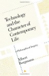 Technology and the Character of Contemporary Life: A Philosophical Inquiry - Albert Borgmann