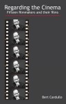 Regarding Cinema: Fifteen Filmmakers and Their Films. Bert Cardullo - Bert Cardullo