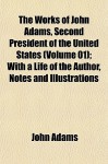 The Works Of John Adams, Second President Of The United States (Volume 01); With A Life Of The Author, Notes And Illustrations - John Adams