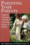 Parenting Your Parents: Support Strategies for Meeting the Challenge of Aging in the Family - Bart J. Mindszenthy, Michael Gordon