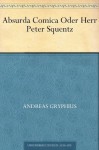 Absurda Comica Oder Herr Peter Squentz (German Edition) - Andreas Gryphius