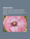 Amazonas: Amazonenses, Cultura Do Amazonas, Economia Do Amazonas, Educa O No Amazonas, Esporte Do Amazonas, Geografia Do Amazona - Source Wikipedia