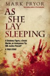 As She Lay Sleeping: A Shadowy Figure, a Brutal Murder, an Anonymous Tip, Will Justice Prevail? - A True Story - Mark Pryor