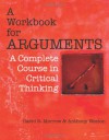 Workbook for Arguments: A Complete Course in Critical Thinking - David Morrow, Anthony Weston