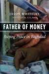 Father of Money: Buying Peace in Baghdad - Jason Whiteley