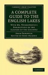 A Complete Guide to the English Lakes, Comprising Minute Directions for the Tourist: With Mr. Wordsworth S Description of the Scenery of the Country, Etc. and Five Letters on the Geology of the Lake District - Sedgwick Adam, William Wordsworth, John Hudson, Sedgwick Adam