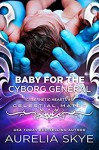 Baby For The Cyborg General: Cybernetic Hearts #5 (Celestial Mates) - Aurelia Skye, Kit Tunstall