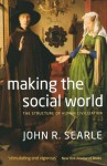 Making the Social World: The Structure of Human Civilization - John Rogers Searle