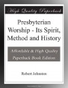 Presbyterian Worship - Its Spirit, Method and History - Robert Johnston
