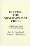 Helping the Noncompliant Child: A Clinician's Guide to Parent Training - Rex L. Forehand, Robert J. McMahon