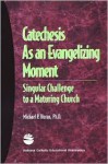 Catechesis as an Evangelizing Moment: Singular Challenge to a Maturing Church - Michael P. Horan