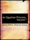 An Egyptian Princess, Volume I - Georg Ebers, Eleanor Grove