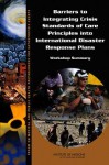 Barriers to Integrating Crisis Standards of Care Principles Into International Disaster Response Plans: Workshop Summary - Forum on Medical and Public Health Prepa, Institute of Medicine