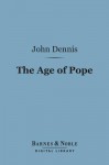 The Age of Pope (Barnes & Noble Digital Library) - John Dennis