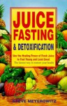 Juice Fasting and Detoxification: Use the Healing Power of Fresh Juice to Feel Young and Look Great - Steve Meyerowitz, Beth Robbins, Michael Parman