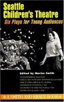 Seattle Children's Theatre: Six Plays for Young Audiences Volume I - Marisa Smith