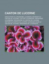 Canton de Lucerne: Association Ou Organisme Lucernois, Batiment Du Canton de Lucerne, Culture Lucernoise, Entreprise Lucernoise, Geographie Du Canton de Lucerne, Histoire Du Canton de Lucerne, Naissance Dans Le Canton de Lucerne, Personnalite Lucernoise - Source Wikipedia, Livres Groupe