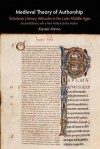 Medieval Theory of Authorship: Scholastic Literary Attitudes in the Later Middle Ages - Alastair J. Minnis