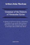 Grammar Of The Dialects Of Vernacular Syriac With Notes Of The Vernacular Of The Jews Of Azerbaijan And Of Zakhu Near Mosul - Arthur John Maclean