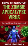 How To Survive the Zombie Apocalypse Virus: the health survival handbook - Linda Bostock, Mike Bostock