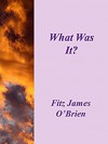 What Was It? - Fitz-James O'Brien