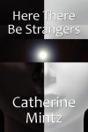 Here There Be Strangers - Catherine Mintz